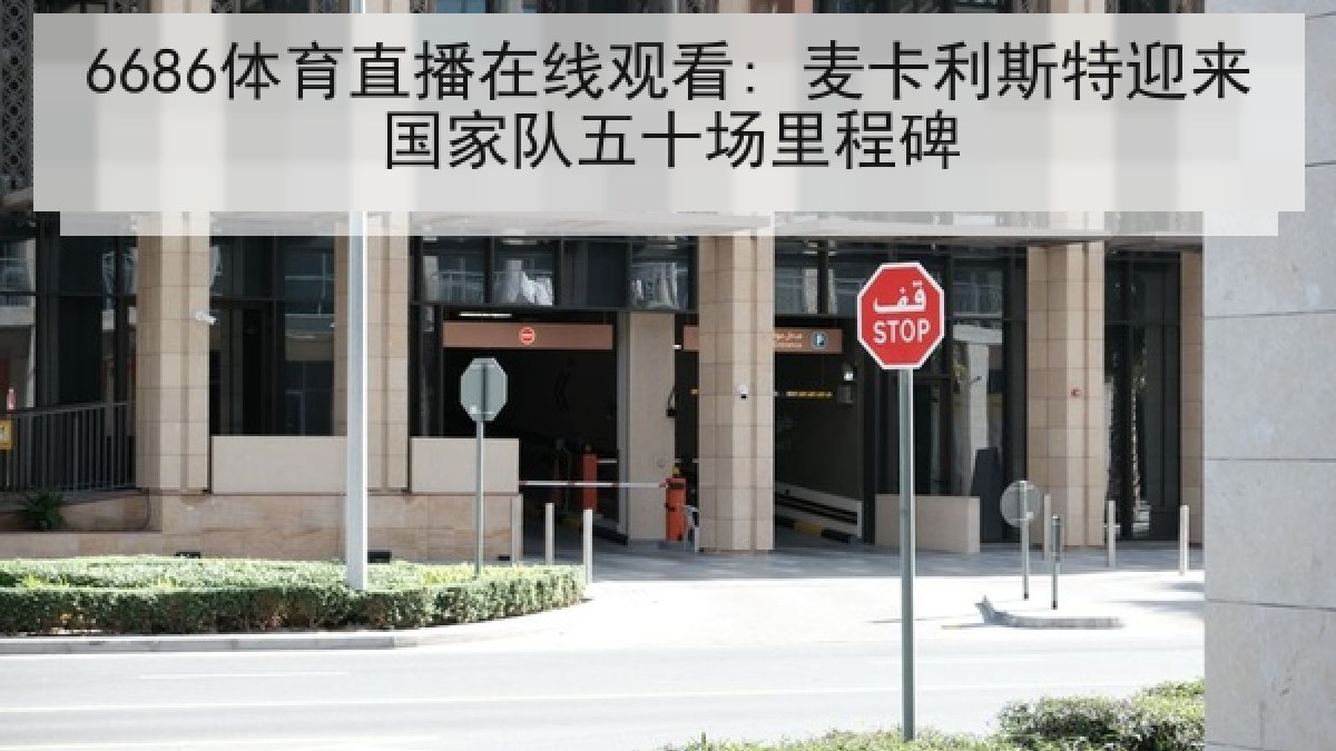 6686体育直播在线观看: 麦卡利斯特迎来国家队五十场里程碑