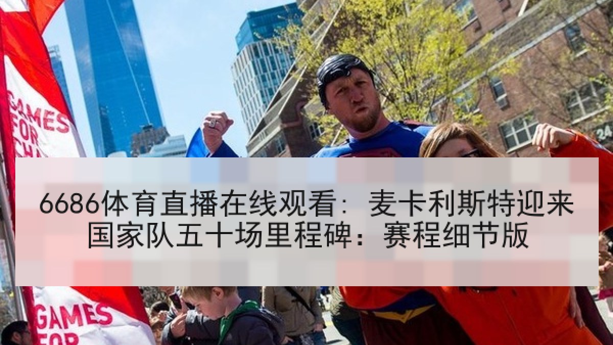 6686体育直播在线观看: 麦卡利斯特迎来国家队五十场里程碑：赛程细节版