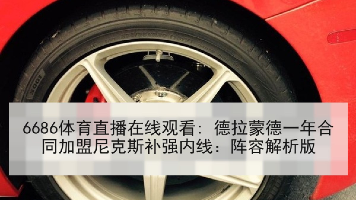 6686体育直播在线观看: 德拉蒙德一年合同加盟尼克斯补强内线：阵容解析版