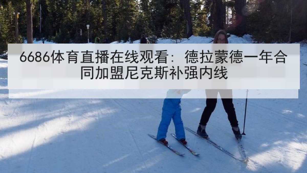6686体育直播在线观看: 德拉蒙德一年合同加盟尼克斯补强内线