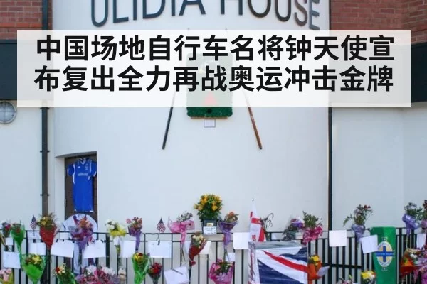 中国场地自行车名将钟天使宣布复出全力再战奥运冲击金牌