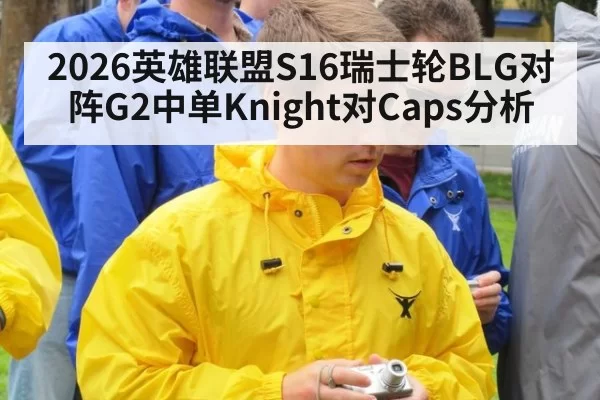 2026英雄联盟S16瑞士轮BLG对阵G2中单Knight对Caps分析